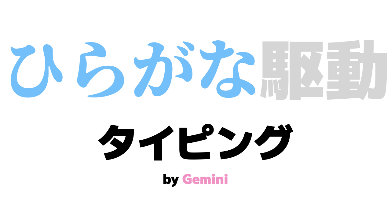 白背景に力強いフォントで「ひらがな駆動タイピング」と書かれたアイキャッチ画像。「ひらがな」は水色、「駆動」はグレー、「タイピング」は黒、最下部にはピンクで「by Gemini」と添えられている。